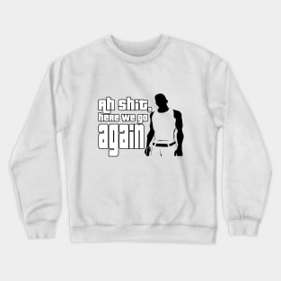 Ah, shit here we go again CJ Crewneck Sweatshirt